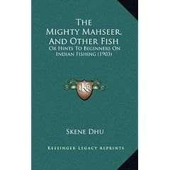 The Mighty Mahseer, and Other Fish: Or Hints to Beginners on Indian Fishing (1903)