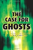 The Case for Ghosts: An Objective Look at the Paranormal