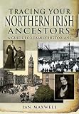 TRACING YOUR NORTHERN IRISH ANCESTORS: A Guide for Family Historians (Family History)