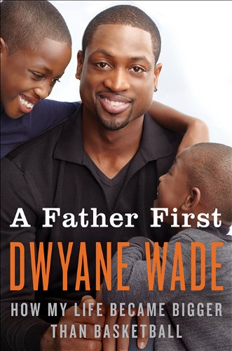 A Father First: How My Life Became Bigger Than Basketball by Dwyane Wade (ePub)