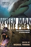When Man is the Prey: True Stories of Animals Attacking Humans