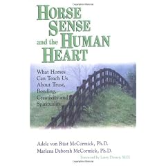Horse Sense and the Human Heart: What Horses Can Teach Us About Trust, Bonding, Creativity and Spirituality