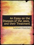 An Essay on the Diseases of the Jaws, and their Treatment