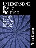 Understanding Family Violence: Treating and Preventing Partner, Child, Sibling and Elder Abuse