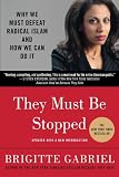 They Must Be Stopped: Why We Must Defeat Radical Islam and How We
Can Do It