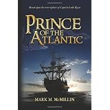 PrinceoftheAtlantic:AnEpicNovelBasedOnTheTrueExploitsOfCaptainLukeRyanIrishSwashbuckler&AmericanPatriotBenjaminFranklin'sMostDangerousPrivateer