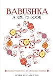 Babushka: Russian Recipes from a Real Russian Grandma: Real Russian Food & Ukrainian Food (Russian food, Russian recipes, Ukrainian food, Croatian Rec Babushka: Russian Recipes from a Real Russian Grandma: Real Russian Food & Ukrainian Food (Russian food, Russian recipes, Ukrainian food, Croatian Rec
