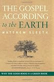 The Gospel According to the Earth: Why the Good Book Is a Green Book