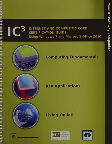 Ic3 Internet and Computing Core: Certification Guide - Using Windows 7 and Microsoft Office 2010 (Certiport Approved))
