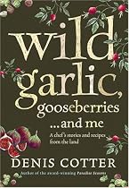 Wild Garlic, Gooseberries and Me: A Chef's Stories and Recipes from the Land