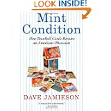 Mint Condition: How Baseball Cards Became an American Obsession by Dave Jamieson