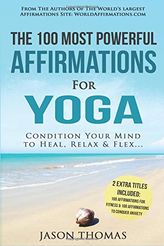 Affirmation - The 100 Most Powerful Affirmations for Yoga - 2 Amazing Affirmative Bonus Books Included for Fitness & Anxiety: Condition Your Mind to Heal, Relax and Flexの表紙