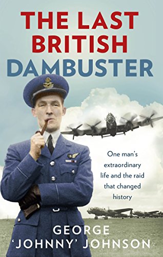 The Last British Dambuster: One man's extraordinary life and the raid that changed history, by George Johnny Johnson The Last British Dambuster: One man's extraordinary life and the raid that changed history, by George Johnny Johnson