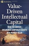 Value Driven Intellectual Capital: How to Convert Intangible Corporate Assets Into Market Value