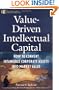Value Driven Intellectual Capital: How to Convert Intangible Corporate Assets Into Market Value