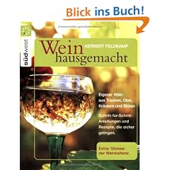Wein hausgemacht: Eigener Wein aus Trauben, Obst, Kr�utern und Bl�ten