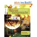 Wein hausgemacht: Eigener Wein aus Trauben, Obst, Kr�utern und Bl�ten