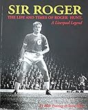 Sir Roger : the life and times of Roger Hunt, a Liverpool legend
