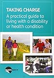 Taking charge : a practical guide to living with a disability or health condition