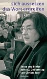Sich aussetzen. Das Wort ergreifen: Texte und Bilder zum 80. Geburtstag von Christa Wolf