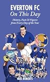 Everton FC On This Day: History, Facts & Figures from Every Day of the Year