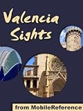Valencia Sights 2011: a travel guide to the top 15 attractions in Valencia, Spain (Mobi Sights)