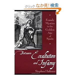 【クリックでお店のこの商品のページへ】Between Exaltation and Infamy: Female Mystics in the Golden Age of Spain: Stephen Haliczer: 洋書