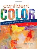 Confident Color: An Artist's Guide To Harmony, Contrast And Unity
