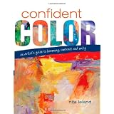Confident Color: An Artist's Guide To Harmony, Contrast And Unity ~ Nita Leland