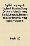English Language in England: Rhyming Slang, Cockney, Polari, Estuary English, Geordie, Pitmatic, Yorkshire Dialect, West Country Dialects-