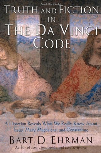 truth and fiction in the da vinci code a historian reveals what we really know about jesus mary magdalene and