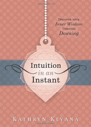Intuition in an Instant: Discover your Inner Wisdom Through Dowsing
