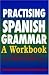 Practising Spanish Grammar: A Workbook (A Hodder Arnold Publication)