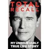 Total Recall: My Unbelievably True Life Storyby Arnold Schwarzenegger