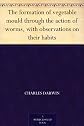 The Formation of Vegetable Mould, Through the Action of Worms, with Observations on Their Habits