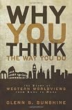Why You Think the Way You Do: The Story of Western Worldviews from Rome to Home