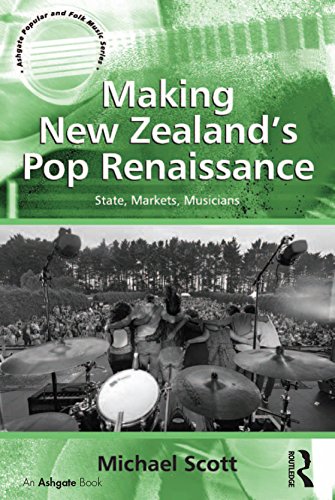 Making New Zealand's Pop Renaissance: State, Markets, Musicians (Ashgate Popular and Folk Music Series)
