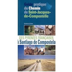 Guide pratique du Chemin de Saint-Jacques-de-Compostelle : Des Pyr�n�es fran�aises � Santiago de Compostela