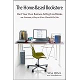 The Home-Based BookstoreStart Your Own Business Selling Used Books on Amazon, eBay or Your Own Web Site