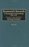 Brunswick Records: A Discography of Recordings, 1916-1931<br> Volume 4: Other Non-U.S. Recordings and Indexes (Discographies)