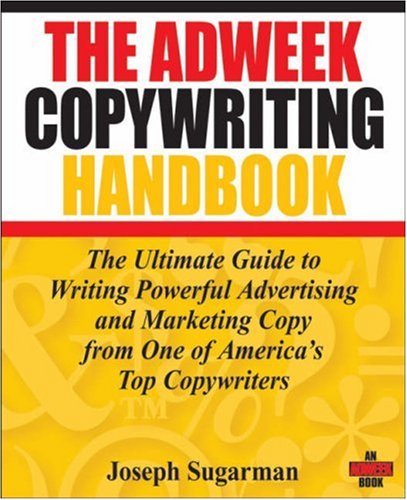 The Adweek Copywriting Handbook: The Ultimate Guide to Writing Powerful Advertising and Marketing Copy from One of America's Top Copywriters by Joseph Sugarman