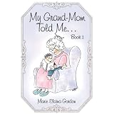 My Grand-Mom Told Me... ~ Marie Elaina Gordon