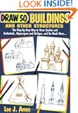 Draw 50 Buildings and Other Structures: The Step-by-Step Way to Draw Castles and Cathedrals, Skyscrapers and Bridges, and...