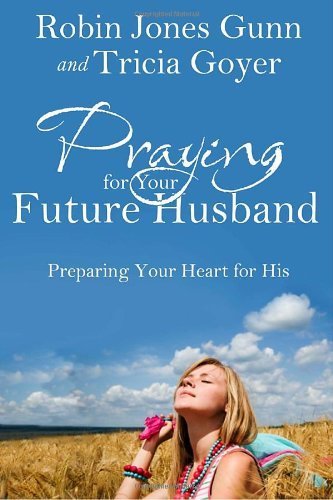 Praying for Your Future Husband: Preparing Your Heart for His by Robin Jones Gunn (2011-05-03)