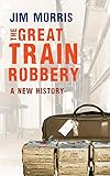The great train robbery : a new history