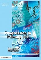 Progression in Primary ICT (Teaching ICT Through the Primary Curriculum)