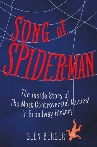 song of spider man the inside story of the most controversial musical in broadway history
