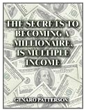 THE SECRETS TO BECOMING A MILLIONAIRE, IS MULTIPLE INCOME (YOU MUST RECEIVE MORE THEN ONE CHECK)