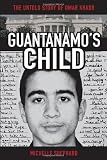 Guantanamos Child: The Untold Story of Omar Khadr