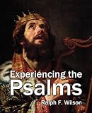 Experiencing the Psalms:  A Bible Study Commentary for Personal Devotional Use, Small Groups or Sunday School Classes, and Sermon Preparation for Pastors and Teachers
